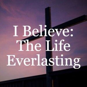 I Believe: The Life Everlasting