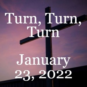 Turn, Turn, Turn - January 23, 2022