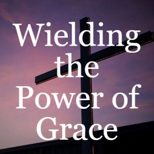 Wielding the Power of Grace