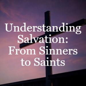 Understanding Salvation: From Sinners to Saints