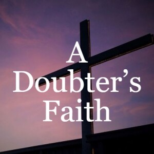 A Doubter’s Faith