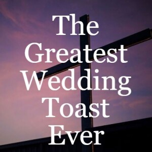 The Greatest Wedding Toast Ever
