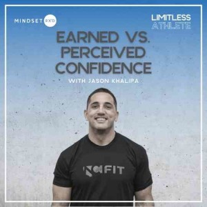 034: Earned V.s Perceived Confidence With Jason Khalipa