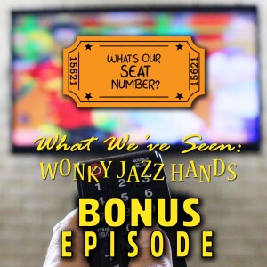 BONUS EPISODE - What We've Seen - "Wonky Jazz Hands" - 06-06-24