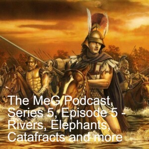 The MeG Podcast, Series 5, Episode 5 - Rivers, Elephants, Catafracts and more