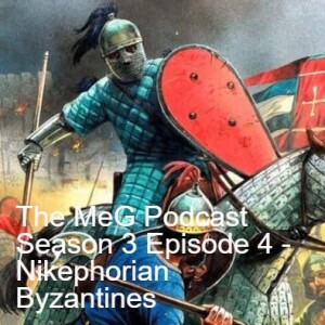 The MeG Podcast Season 3 Episode 4 - Nikephorian Byzantines