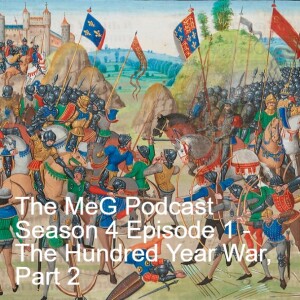 The MeG Podcast Season 4 Episode 1 - The Hundred Year War, Part2