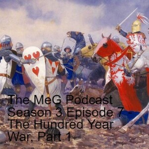 The MeG Podcast Season 3 Episode 7 - The Hundred Year War, Part 1