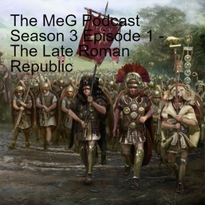 The MeG Podcast Season 3 Episode 1 - The Late Roman Republic