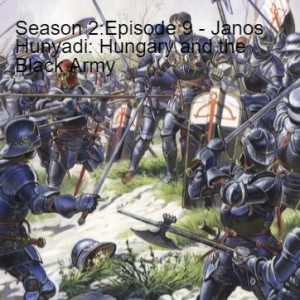 Season 2:Episode 9 - Janos Hunyadi: Hungary and the Black Army