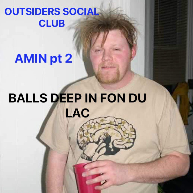 OUTSIDERS SOCIAL CLUB 067- AMINpt 2: BALLS DEEP IN FON DU LAC