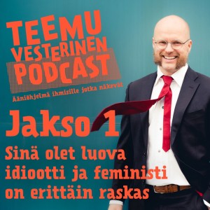Teemu Vesterinen podcast jakso 1 - Sinä olet luova idiootti ja feministi on erittäin raskas
