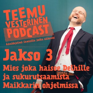 Teemu Vesterinen podcast jakso 3 - Mies joka haisee Delhille ja sukurutsaamista Maikkarin ohjelmissa