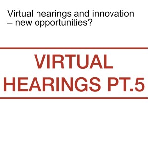 Virtual hearings and innovation – new opportunities?