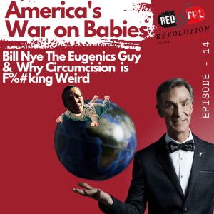 America’s War on Babies: Bill Nye The Eugenics Guy &  Why Circumcision is F%#king Weird