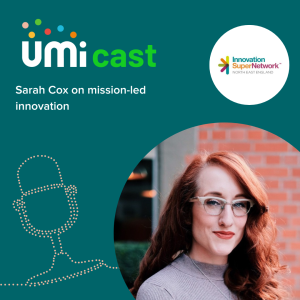 #018 UMi speaks to Sarah Cox about mission-led innovation