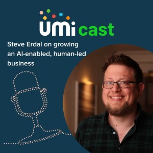 #034 UMi speaks to Steve Erdal about growing an AI-enabled, human-led business