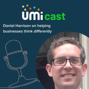 #015 UMi speaks to Daniel Harrison about helping businesses think differently, innovate and grow