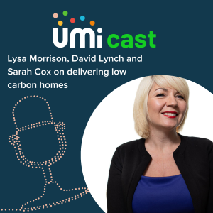 #021 UMi speaks to Lysa Morrison, David Lynch and Sarah Cox about delivering low carbon homes