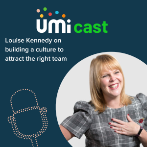 #023 UMi speaks to Louise Kennedy about building a culture to attract the right team