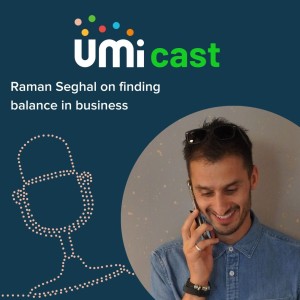 #008 UMi speaks to Raman Sehgal about finding balance when you’re starting a business
