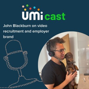 #006 UMi speaks to John Blackburn about video recruitment and employer brand