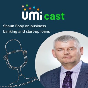 #004 UMi speaks to Shaun Fooy about business banking and start-up loans
