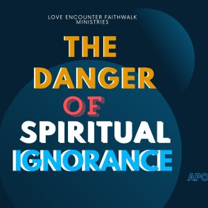 THE DANGER OF SPIRITUAL IGNORANCE