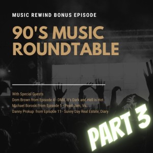 BONUS: 90’s Music Roundtable - Part 3