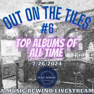 Out On The Tiles #6 - The Top Albums of All Time Special Event - A Music Rewind Livestream