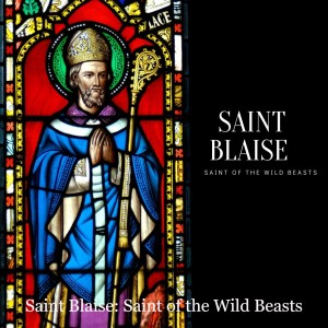 Saint Blaise: Saint of the Wild Beasts