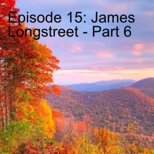 15: James Longstreet - Part 6 Afterward