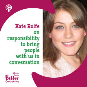 Kate Rolfe on our responsibility to bring people with us in conversations | BCP016