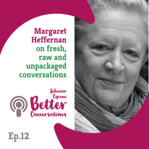 Margaret Heffernan on fresh, raw and unpackaged conversations | BCP012