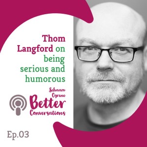 Thom Langford on being serious and humourous | BCP003