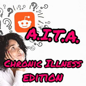 Am I the A**hole? Chronic Illness Edition
