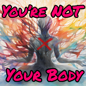 You're NOT your body!