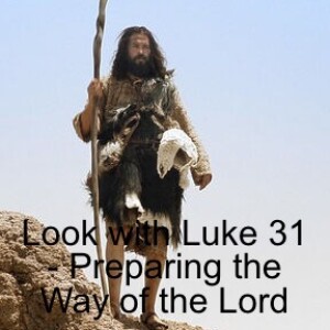 Look with Luke 31 - Preparing the Way of the Lord