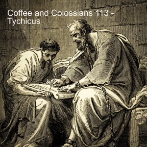 Coffee and Colossians 113 - Tychicus