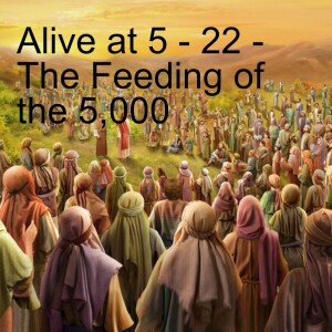 Alive at 5 - 22 - The Feeding of the 5,000