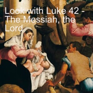 Look with Luke 42 - The Messiah, the Lord