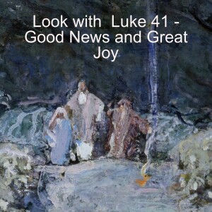 Look with Luke 41 - Good News and Great Joy