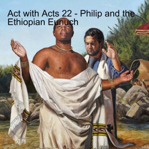 Act with Acts 22 - Philip and the Ethiopian Eunuch