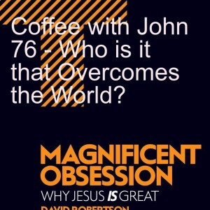 Coffee with John 76 - Who is the Overcomes the World?