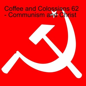 Coffee and Colossians 62 - Communism and Christ