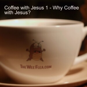 Coffee with Jesus 1 - Why Coffee with Jesus?