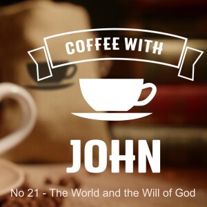 Coffee with John 21 - The World and the Will of God