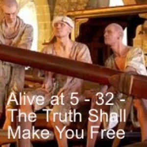 Alive at 5 - 32 - The Truth Shall Set You Free