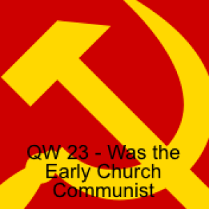 QW 23 - Was the Early Church Communist?