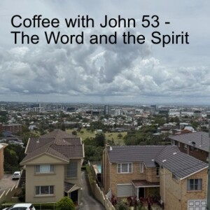 Coffee with John 43 - The Word and the Spirit